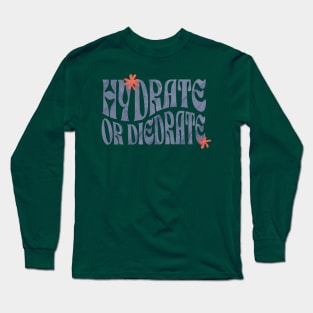 HYDRATE OR DIEDRATE! Long Sleeve T-Shirt